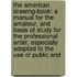 The American Drawing-Book: A Manual for the Amateur, and Basis of Study for the Professional Artist: Especially Adapted to the Use of Public and