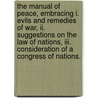 The Manual Of Peace, Embracing I. Evils And Remedies Of War, Ii. Suggestions On The Law Of Nations, Iii. Consideration Of A Congress Of Nations. by Thomas Cogswell. Upham