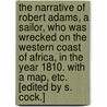 The Narrative of Robert Adams, a sailor, who was wrecked on the Western Coast of Africa, in the year 1810. With a map, etc. [Edited by S. Cock.] door Robert Adams