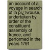 an Account of a Voyage in Search of La Pï¿½Rouse, Undertaken by Order of the Constituent Assembly of France, and Performed in the Years 1791 by M. Labillardire