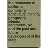 the Resources of California: Comprising Agriculture, Mining, Geography, Climate, Commerce, &C., and the Past and Future Development of the State by John Shertzer Hittell