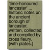 'Time-Honoured Lancaster' ... Historic notes on the ancient Borough of Lancaster, written, collected and compiled by Cross Fleury. [With plates.] door Onbekend