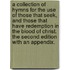 A collection of hymns for the use of those that seek, and those that have redemption in the blood of Christ. The second edition with an appendix.