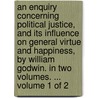 An enquiry concerning political justice, and its influence on general virtue and happiness, by William Godwin. In two volumes. ...  Volume 1 of 2 door William Godwin