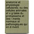 Anatomie Et Physiologie Cellulaires; Ou Des Cellules Animales Et V G Tales Du Protoplasma Et Des L Ments Normaux Et Pathologiques Qui En D Rivent