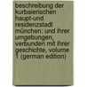 Beschreibung Der Kurbaierischen Haupt-Und Residenzstadt München: Und Ihrer Umgebungen, Verbunden Mit Ihrer Geschichte, Volume 1 (German Edition) door Hübnr Lorenz