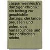 Caspar Weinreich's Danziger Chronik: Ein Beitrag zur Geschichte Danzigs, der Lande Preussen und Polen, des Hansabundes und der Nordischen Reiche. by Caspar Weinreich