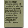 Das Konzept "Communities of Practice" - Wie die Einführung und Entwicklung von "Communities of Practice" im Unternehmen unterstützt werden kann by Philipp Kratschmer