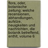 Flora, Oder, Botanische Zeitung: Welche Recensionen, Abhandlungen, Aufstze, Neuigkeiten Und Nachrichten, Die Botanik Betreffend, Enthlt, Volume 6 by Königl. Bayer. Botanische Gesellschaft Zu Regensburg