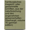 Hamburgisches Magazin: Oder Gesammelte Schriften, Aus Der Naturforschung Und Den Angenehmen Wissenschaften Überhaupt, Volume 16 (German Edition) by Unknown