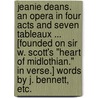 Jeanie Deans. An opera in four acts and seven tableaux ... [Founded on Sir W. Scott's "Heart of Midlothian." In verse.] Words by J. Bennett, etc. door Professor Walter Scott