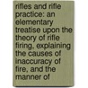 Rifles And Rifle Practice: An Elementary Treatise Upon The Theory Of Rifle Firing, Explaining The Causes Of Inaccuracy Of Fire, And The Manner Of door Cadmus Marcellus Wilcox