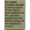 The Oldest Christian People: A Brief Account of the History and Traditions of the Assyrian People and the Fateful History of the Nestorian Church door William Chauncey Emhardt