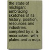 The State of Michigan: embracing sketches of its history, position, resources and industries. Compiled by S. B. McCracken. With plates and a map. door Onbekend