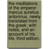 The meditations of the Emperor Marcus Aurelius Antoninus. Newly translated from the Greek: with notes, and an account of his life. Third edition. door Emperor Of Rome Marcus Aurelius