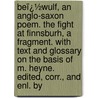 Beï¿½Wulf, an Anglo-Saxon Poem. the Fight at Finnsburh, a Fragment. with Text and Glossary on the Basis of M. Heyne. Edited, Corr., and Enl. By door Morits Heyne