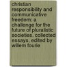 Christian Responsibility and Communicative Freedom: A Challenge for the Future of Pluralistic Societies. Collected Essays, Edited by Willem Fourie by Huber