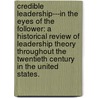 Credible Leadership---In the Eyes of the Follower: A Historical Review of Leadership Theory Throughout the Twentieth Century in the United States. door Sharon C. Hoffman