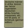 Deutsche Männer in Afrika: Lexicon Der Hervor Ragendsten Deutschen Afrika-Forscher, Missionare, Etc. Mit 64 Ports. in Lichtdruck (German Edition) door Weidmann Conrad