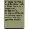 Goethes Hermann und Dorothea; with a life of the author in German, appendices, German exercises, questions, notes, and vocabulary (German Edition) by Wolfgang von Goethe Johann