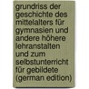 Grundriss Der Geschichte Des Mittelalters Für Gymnasien Und Andere Höhere Lehranstalten Und Zum Selbstunterricht Für Gebildete (German Edition) by Alexander Schmidt Ernst