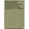 History of the German Emperors and Their Contemporaries. Translated from the German and Compiled from Authentic Sources. by E. P. ... Illustrated. door Elizabeth Peake