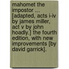 Mahomet The Impostor ... [adapted, Acts I-iv By James Miller, Act V By John Hoadly.] The Fourth Edition, With New Improvements [by David Garrick]. by Voltaire