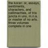 The Koran: Or, Essays, Sentiments, Characters, and Callimachies, of Tria Juncta in Uno, M.N.a. Or Master of No Arts. Three Volumes Complete in One door Richard Griffith