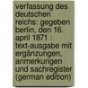 Verfassung Des Deutschen Reichs: Gegeben Berlin, Den 16. April 1871 : Text-Ausgabe Mit Ergänzungen, Anmerkungen Und Sachregister (German Edition) by Von Rönne Paul