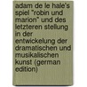 Adam De Le Hale's Spiel "robin Und Marion" Und Des Letzteren Stellung in Der Entwickelung Der Dramatischen Und Musikalischen Kunst (German Edition) by Meienreis Richard