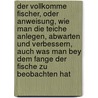 Der Vollkomme Fischer, Oder Anweisung, Wie Man Die Teiche Anlegen, Abwarten Und Verbessern, Auch Was Man Bey Dem Fange Der Fische Zu Beobachten Hat by Gottfried Jacob Wagner