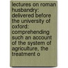 Lectures On Roman Husbandry: Delivered Before The University Of Oxford: Comprehending Such An Account Of The System Of Agriculture, The Treatment O by Charles Daubeny