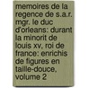 Memoires De La Regence De S.A.R. Mgr. Le Duc D'Orleans: Durant La Minorit De Louis Xv, Roi De France: Enrichis De Figures En Taille-Douce, Volume 2 door Piossens