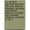 Mr. Lincoln's High-Tech War: How the North Used the Telegraph, Railroads, Surveillance Balloons, Ironclads, High-Powered Weapons, and More to Win t by Thomas B. Allen