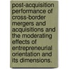 Post-Acquisition Performance of Cross-Border Mergers and Acquisitions and the Moderating Effects of Entrepreneurial Orientation and Its Dimensions. door Mariam Iskandarani
