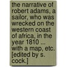 The Narrative of Robert Adams, a sailor, who was wrecked on the Western Coast of Africa, in the year 1810 ... With a map, etc. [Edited by S. Cock.] door Robert Sailor Adams