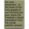 The New Testament : or The book of the holy gospel of our Lord and our God, Jesus the Messiah a literal translation from the Syriac Peshito version by James Murdock