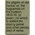 The Pilgrim of Old France: or, the Huguenots on the Hudson, 1613-14. [A poem.] To which is added the Stormy Petrel and other peices [sic] of verse.