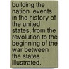 Building the Nation. Events in the history of the United States, from the Revolution to the beginning of the War between the States ... Illustrated. door Charles Carleton Coffin