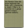 Die Literatur Über Die Polar-Regionen Der Erde, Von J. Chavanne, A. Karpf, F. Ritter V. Le Monnier. (K. K. Geogr. Gesell in Wien). (German Edition) by Chavanne Josef