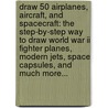 Draw 50 Airplanes, Aircraft, And Spacecraft: The Step-by-step Way To Draw World War Ii Fighter Planes, Modern Jets, Space Capsules, And Much More... door Lee J. Ames