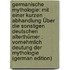 Germanische Mythologie: Mit Einer Kurzen Abhandlung Über Die Sonstigen Deutschen Alterthümer : Vornehmlich Deutung Der Mythologie (German Edition)