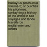 Hakluytus Posthumus Volume 3; Or Purchas His Pilgrimes: Contayning a History of the World in Sea Voyages and Lande Travells by Englishmen and Others by Samuel Purchas