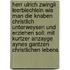 Herr Ulrich Zwingli Leerbiechlein Wie Man Die Knaben Christlich Unterweysen Und Erziehen Soll: Mit Kurtzer Anzayge Aynes Gantzen Christlichen Lebens