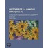 Histoire de La Langue Fran Ais (1); Etudes Sur Les Origines, L' Tymologie, La Grammaire, Les Dialectes, La Versification Et Les Lettres Au Moyen Age