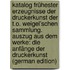 Katalog Frühester Erzeugnisse Der Druckerkunst Der T.O. Weigel'Schen Sammlung. Auszug Aus Dem Werke: Die Anfänge Der Druckerkunst (German Edition)