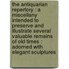 The Antiquarian repertory : a miscellany intended to preserve and illustrate several valuable remains of old times : adorned with elegant sculptures door Thomas Astle