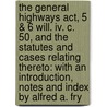 The General Highways Act, 5 & 6 Will. Iv. C. 50, And The Statutes And Cases Relating Thereto: With An Introduction, Notes And Index By Alfred A. Fry door Great Britain