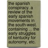 The Spanish Conspiracy. A review of the early Spanish movements in the South-West. Containing ... the early struggles of Kentucky for autonomy, etc. door Thomas Marshall Green