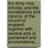 The thirty-nine articles, and the constitutions and canons, of the Church of England; together with several Acts of Parliament and proclamations ...